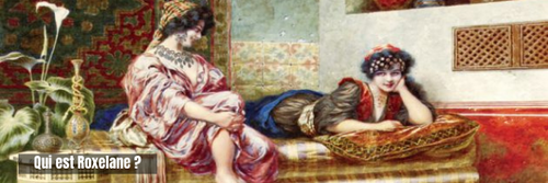 Qui est Roxelane (Hürrem Sultan?)