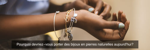 Pourquoi devriez-vous porter des bijoux en pierres naturelles ?